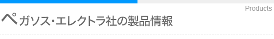 ペガソス・エレクトラ社の製品